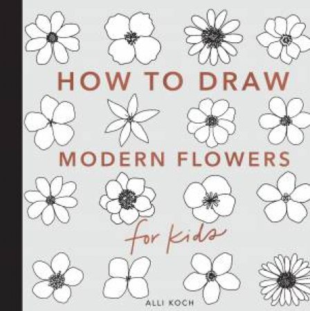 Modern Flowers: How to Draw Books for Kids by Alli Koch