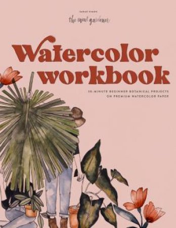 Watercolor Workbook : 30-Minute Beginner Botanical Projects on Premium Watercolor Paper by Sarah Simon