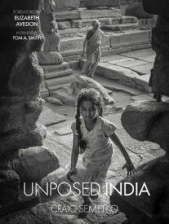 Unposed India by Craig Semetko & Elizabeth Avedon & Tom A. Smith