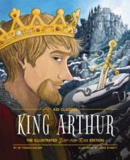 King Arthur Kid Classics The Illustrated Justforkids Edition