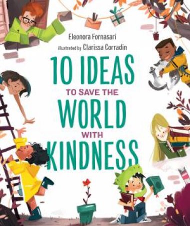 10 Ideas To Save The World With Kindness by Eleonora Fornasari & Clarissa Corradin