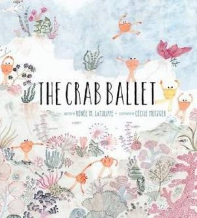 The Crab Ballet by Renée LaTulippe & Cécile Metzger