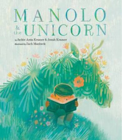 Manolo & the Unicorn by Jackie Azúa Kramer & Jonah Kramer & Zach Manbeck