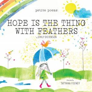 Hope Is the Thing with Feathers (Petite Poems) by Emily Dickinson & Tatyana Feeney