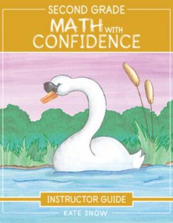 Second Grade Math With Confidence Instructor Guide (Math With Confidence) by Kate Snow & Itamar Katz & Shane Klink