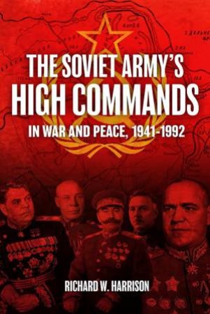 Soviet Army High Commands In War And Peace, 1941-1992 by Richard W. Harrison