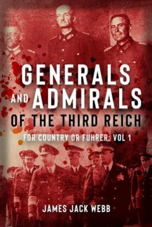 Generals And Admirals Of The Third Reich: For Country Or Fuhrer, Vol 1
