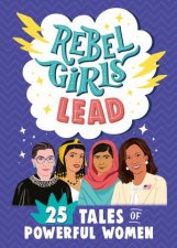 Rebel Girls Lead 25 Tales Of Powerful Women