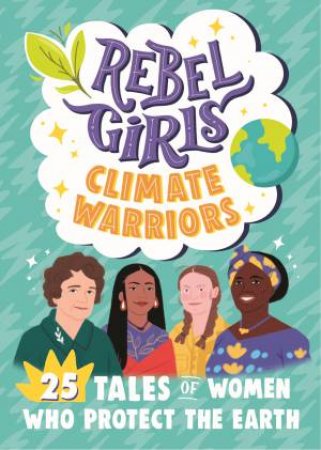 Rebel Girls Climate Warriors: 25 Tales Of Women Who Protect The Earth by Rebel Girls