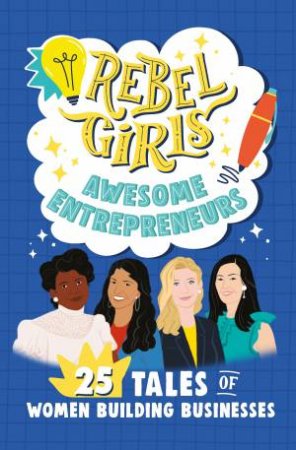 Rebel Girls Awesome Entrepreneurs: 25 Tales Of Women Building Businesses by Rebel Girls