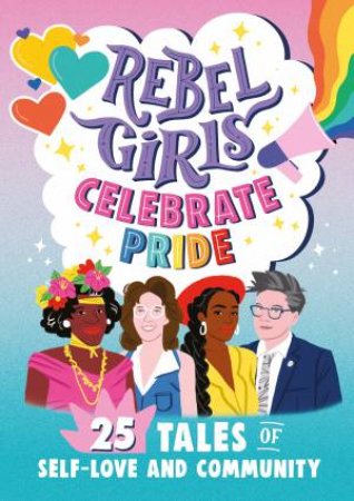 Rebel Girls Celebrate Pride: 25 Tales of Self-Love And Community by Rebel Girls