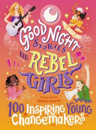 Good Night Stories For Rebel Girls: 100 Inspiring Young Changemakers by Rebel Girls