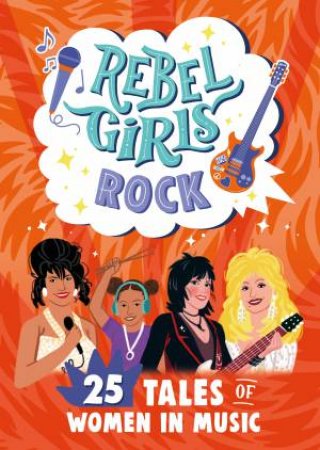 Rebel Girls Rock: 25 Tales Of Women In Music by Rebel Girls