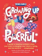 Growing Up Powerful A Guide To Keeping Confident When Your Body Is Changing Your Mind Is Racing a