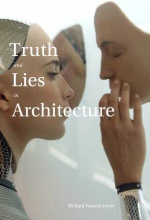 Truth and Lies in Architecture by Richard Francis-Jones & Kenneth Frampton