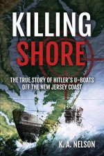 Killing Shore The True Story of Hitlers Uboats Off the New Jersey Coast