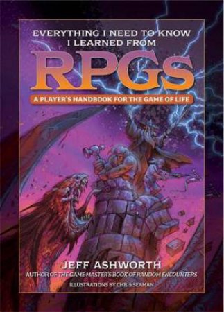 Everything I Need to Know I Learned from RPGs by Jeff Ashworth & Chris Seaman