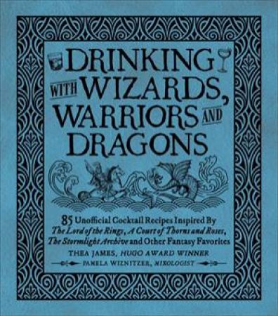 Drinking with Wizards, Warriors and Dragons by Thea James & Tim Foley & Pamela Wiznitzer