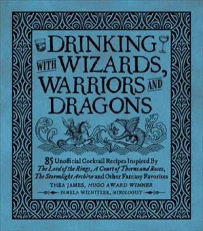 Drinking with Wizards, Warriors and Dragons by Thea James & Tim Foley & Pamela Wiznitzer