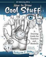 How to Draw Cool Stuff A Drawing Guide for Teachers and Students