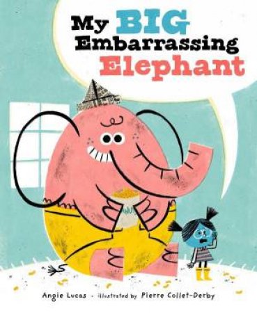 My Big Embarrassing Elephant by Angie Lucas & Pierre Collet-Derby