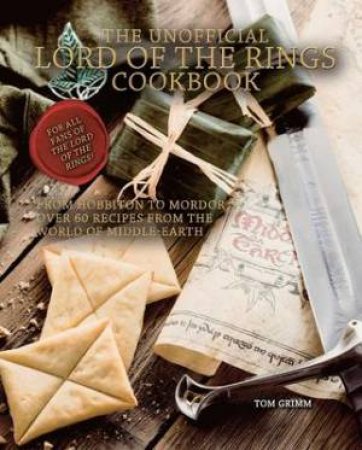 The Unofficial Lord Of The Rings Cookbook by Tom Grimm