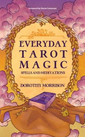 Everyday Tarot Magic by Dorothy Morrison & Storm Cestavani
