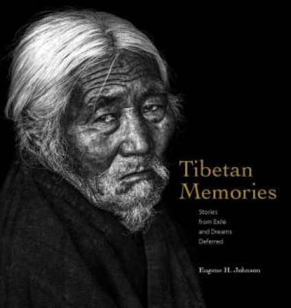 Tibetan Memories: Stories from Exile and Dreams Deferred by EUGENE H. JOHNSON