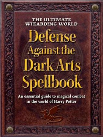The Ultimate Wizarding World Defense Against the Dark Arts Spellbook by The Editors of MuggleNet