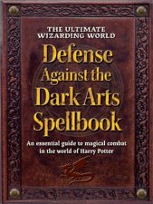 The Ultimate Wizarding World Defense Against the Dark Arts Spellbook