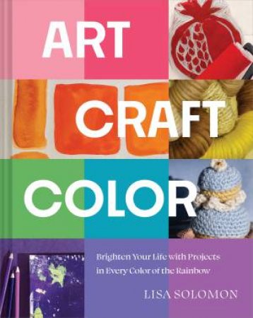 Art, Craft, Color by Lisa Solomon