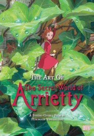 The Art Of The Secret World Of Arrietty by Hiromasa Yonebayashi