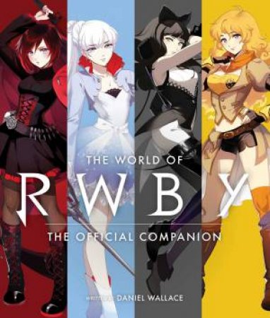 World Of RWBY: The Official Companion by Daniel Wallace