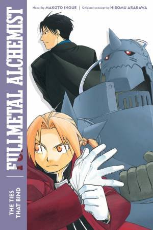 Fullmetal Alchemist: The Ties That Bind by Makoto Inoue & Hiromu Arakawa & Alexander Smith