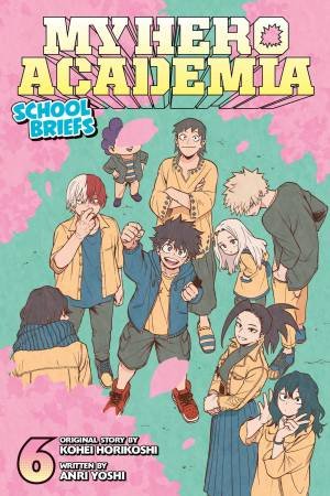 My Hero Academia: School Briefs, Vol. 6 by Kohei Horikoshi & Anri Yoshi & Caleb Cook