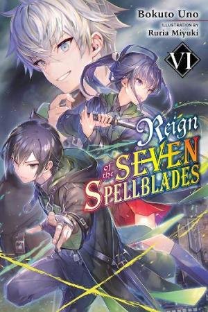 Reign of the Seven Spellblades (Light Novel) 06 by Bokuto Uno & Ruria Miyuki