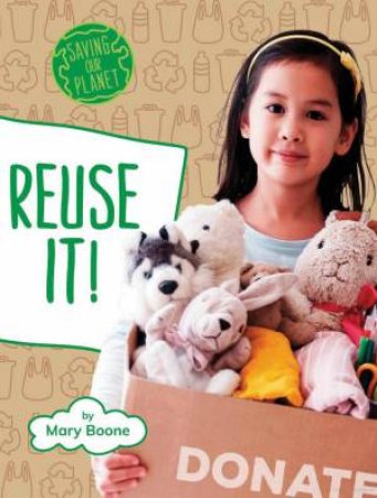Saving Our Planet: Reuse It by Mary Boone
