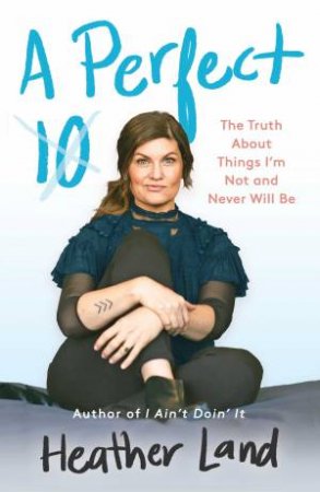 The Truth About Things I'm Not And Never Will Be by Heather Land