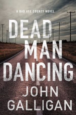 Dead Man Dancing: A Bad Axe County Novel by John Galligan