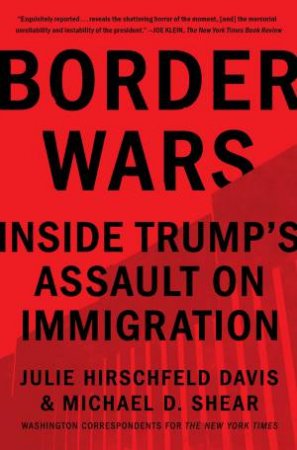 Border Wars: Inside Trump's Assault On Immigration by Julie Hirschfeld Davis
