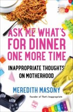 Ask Me Whats For Dinner One More Time Inappropriate Thoughts On Motherhood
