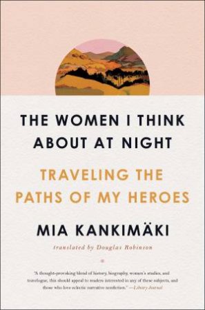 The Women I Think About At Night by Mia Kankimäki & Douglas Robinson