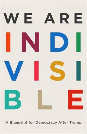 We Are Indivisible: A Blueprint For Democracy After Trump by Leah Greenberg
