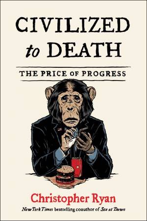 Civilized To Death: The Price Of Progress by Christopher Ryan