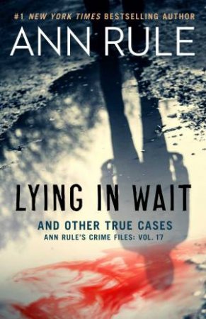Lying In Wait: Ann Rule's Crime Files: Vol.17 by Ann Rule