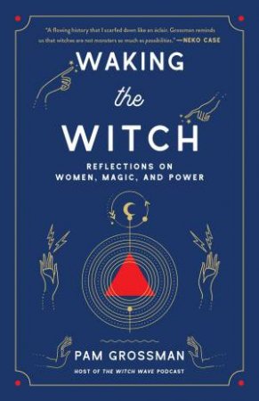 Waking The Witch: Reflections On Women, Magic, And Power by Pam Grossman