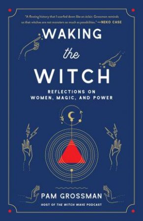 Waking The Witch: Reflections On Women, Magic, And Power