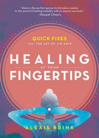 Healing At Your Fingertips by Alexis Brink