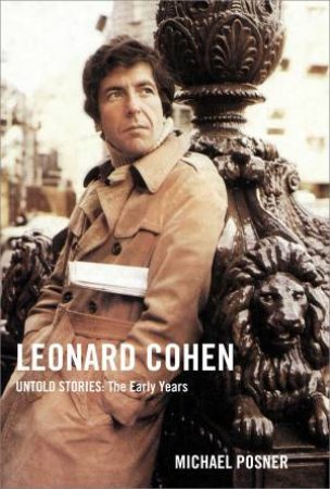 Leonard Cohen, Untold Stories: The Early Years by Michael Posner