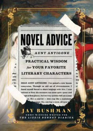 Novel Advice: Practical Wisdom For Your Favorite Literary Characters by Jay Bushman